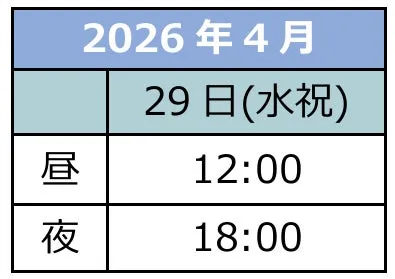 2026年4月 29日(水祝) 昼 12:00 夜 18:00