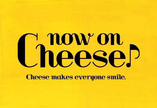 Now on Cheese♪