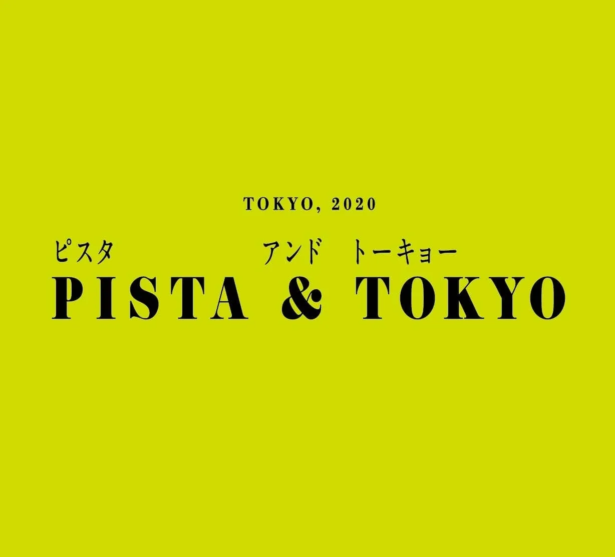 黄色の背景に白と黒の文字で「TOKYO, 2020」「ピスタ アンド トーキョー」「PISTA & TOKYO」と書かれた画像。